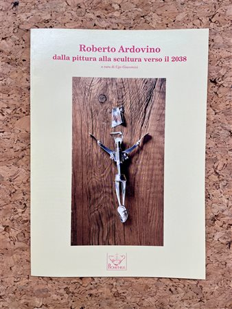 ROBERTO ARDOVINO - Roberto Ardovino dalla pittura alla scultura verso il 2038, 2000