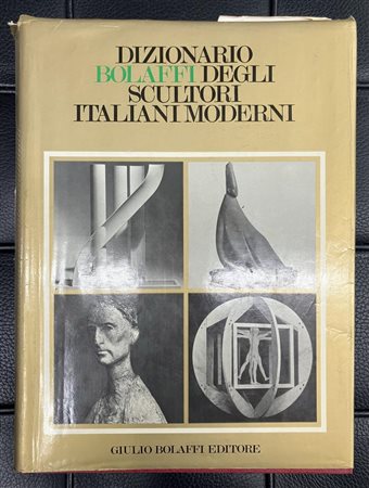 DIZIONARIO BOLAFFI DEGLI SCULTORI ITALIANI MODERNI cm 28,5x21 Giulio Bolaffi...