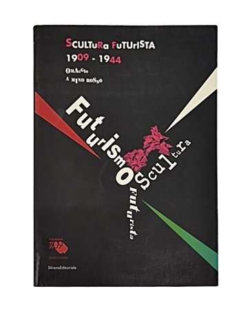 Scultura Futurista 1909 - 1944. Omaggio a Mino Rosso