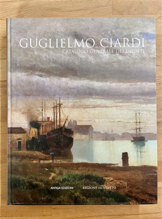 GUGLIELMO CIARDI - Guglielmo Ciardi. Catalogo generale dei dipinti, 2007