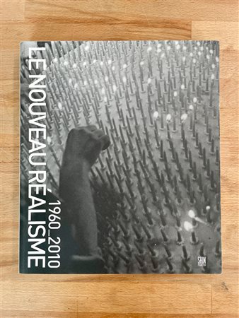 LE NOUVEAU RÉALISME - Le nouveau réalisme. I cinquant'anni 1960-2010, 2009