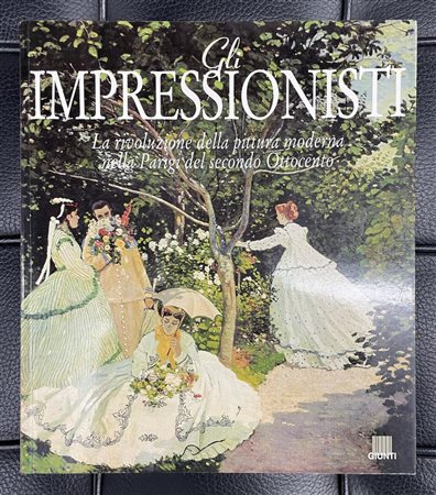 GLI IMPRESSIONISTI. La rivoluzione della pittura moderna nella Parigi del...