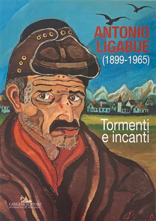 Sandro Parmiggiani,“Antonio Ligabue 1899 - 1965. Tormenti e incanti”