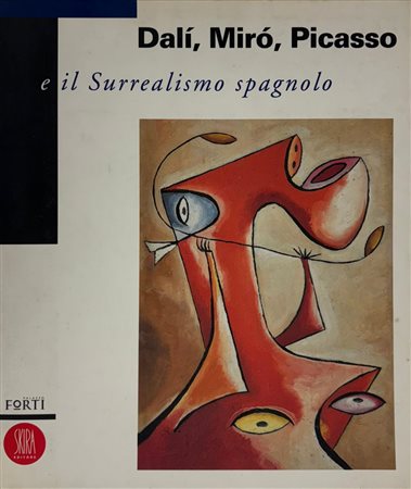 Lucia Garcia Carpi, Josefina Alix Trueba, Giorgio Cortenova,“Dali’, Miro’, Picasso e il surrealismo spagnolo”
