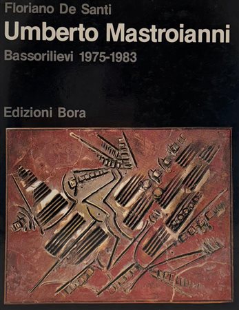Floriano De Santi, “Umberto Mastroianni. Bassorilievi 1975 - 1983”