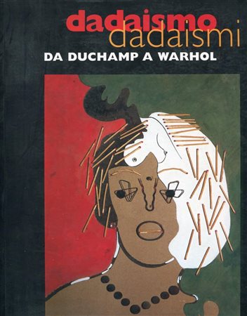 Giorgio Cortenova,“Dadaismo Dadaismi, Da Duchamp a Warhol”