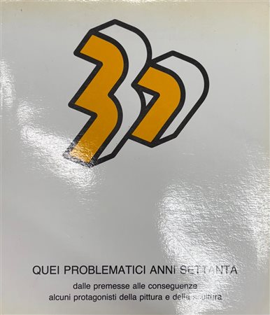 Giorgio Cortenova, “Quei Problematici anni Settanta. Dalle premesse alle conseguenze, alcuni
protagonisti della pittura e scultura”