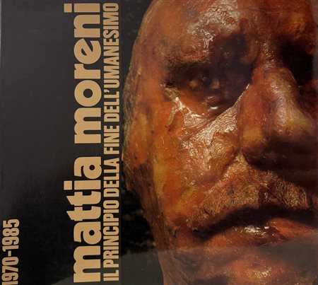 Vero Stoppioni, “Mattia Moreni. Il principio della fine dell’umanesimo”