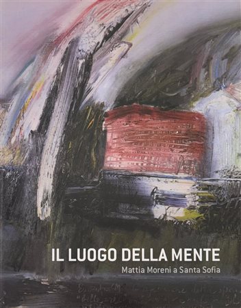 Renato Barilli, “51° edizione del premio Campigna. Il luogo della mente. Mattia Moreni a Santa
Sofia”