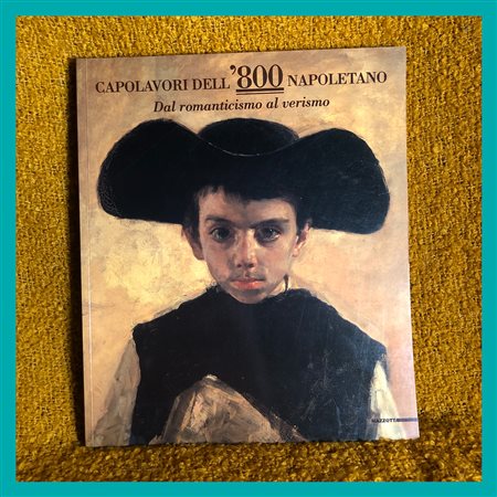 AA.VV., Capolavori dell'800 Napoletano. Dal romanticismo al verismo. Dalla...
