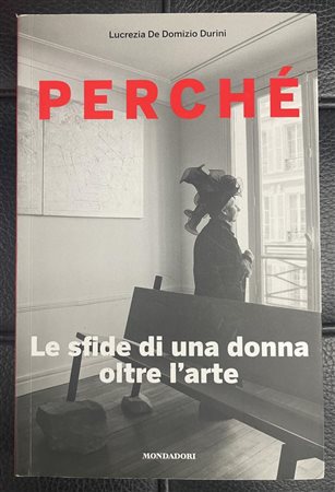 PERCHE'. LE SFIDE DI UNA DONNA OLTRE L'ARTE Lucrezia De Domizio Durini cm...