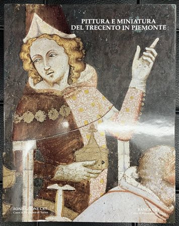 PITTURA E MINIATURA DEL TRECENTO IN PIEMONTE a cura di Giovanni Romano...