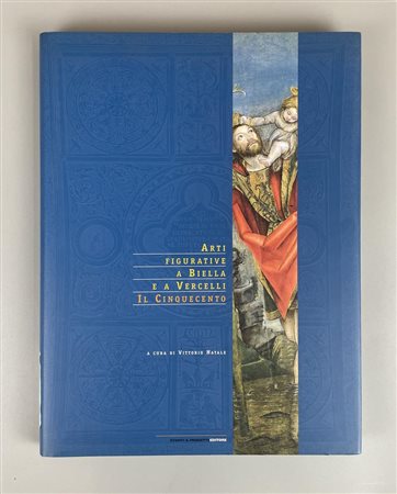 ARTI FIGURATIVE A BIELLA E A VERCELLI IL CINQUECENTO cm 33x25 , a cura di...