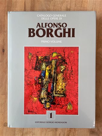 ALFONSO BORGHI - Catalogo generale delle opere di Alfonso Borghi. Primo Volume, 2018