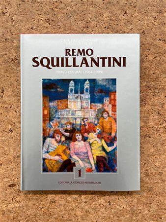 REMO SQUILLANTINI - Catalogo generale delle opere di Remo Squillantini. Primo volume (1964-1995), 1996