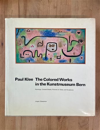 PAUL KLEE - Paul Klee. The colored works in the Kunstmuseum Bern. Paintings, Colored Sheets, Pictures on Glass, and Sculptures, 1979