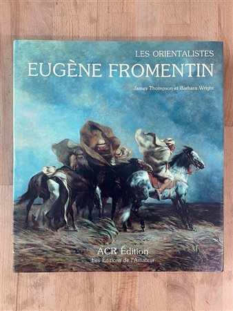 EUGÈNE FROMENTIN - La vie et l'oeuvre de Eugène Fromentin, 1987