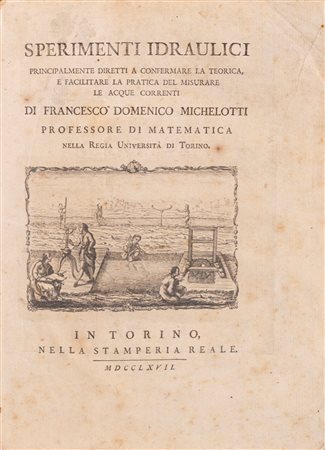 Francesco Domenico Michelotti - Sperimenti Idraulici principalmente diretti a confermare la teorica, e facilitare la pratica del misurare le acque correnti, 1767