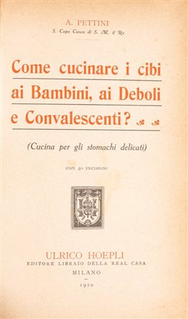 Ulrico Hoepli - Come cucinare i cibi ai Bambini, ai Deboli e Convalescenti? (Cucina per gli stomachi delicati), 1910
