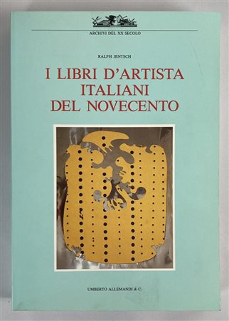 I LIBRI D'ARTISTA ITALIANI DEL NOVECENTO testi di Ralph Jentsch e Vincenzo...
