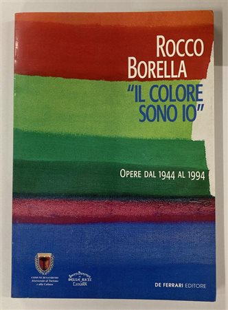 ROCCO BORELLA IL COLORE SONO IO OPERE DAL 1944 AL 1994 catalogo Mostra Museo...