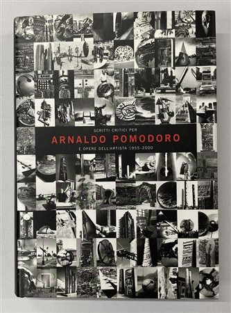 ARNALDO POMODORO SCRITTI CRITICI E OPERE DELL'ARTISTA 1955 - 2000 testi di...