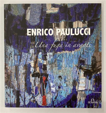 ENRICO PAULUCCI UNA FUGA IN AVANTI catalogo Mostra 42 Mostra Antologica,...