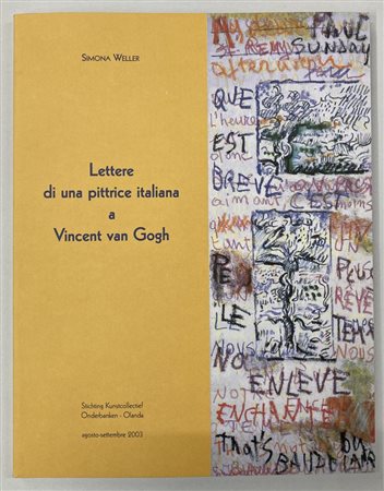 SIMONA WELLER. LETTERE DI UNA PITTRICE ITALIANA A VINCENT VAN GOGH catalogo...