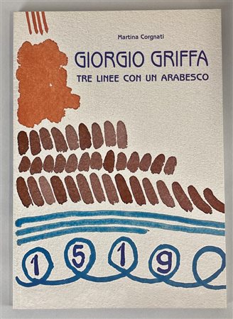 GIORGIO GRIFFA. TRE LINEE CON UN ARABESCO a cura di Martina Corgnati e Luisa...