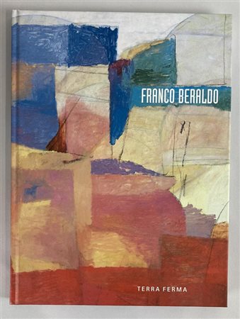 FRANCO BERALDO catalogo mostra, Palazzo delle Contesse, Mel (BL), 2007, cm...