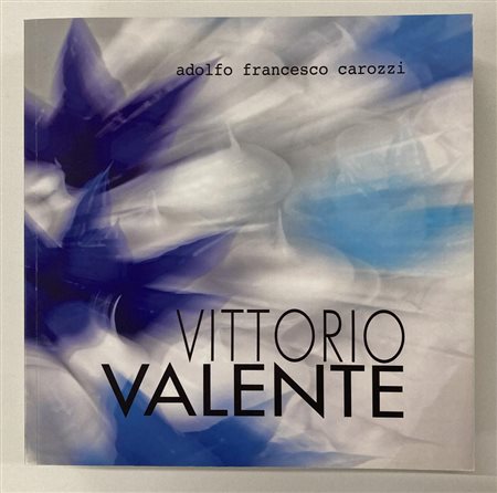 VITTORIO VALENTE UN PERCORSO A SENSO UNICO testo di Adolfo Francesco Carozzi,...