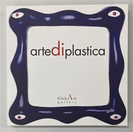 ARTEDIPLASTICA catalogo Mostra Galleria GlobArt Gallery, Acqui terme (AL)...