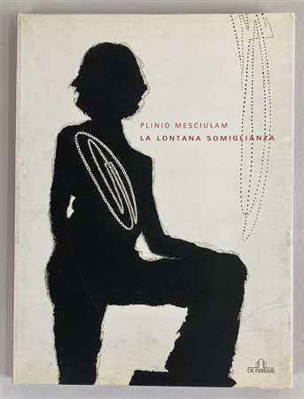 PLINIO MESCIULAM. LA LONTANA SOMIGLIANZA testi di Viana Conti e Plinio...