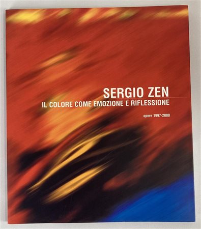 SERGIO ZEN. IL COLORE COME EMOZIONE E RIFLESSIONE, OPERE 1997-2000 catalogo...