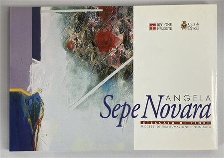 ANGELA SEPE NOVARA. STECCATO DI FIORI catalogo mostra Torre della Filanda,...
