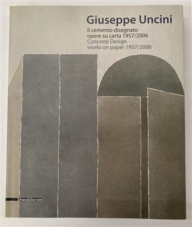 GIUSEPPE UNCINI IL CEMENTO DISEGNATO OPERE SU CARTA 1957 - 2006 testo di...