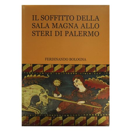 Il soffitto della sala magna allo steri di Palermo e la cultura feudale siciliana nell'autunno del Medioevo, Ferdinand Bologna