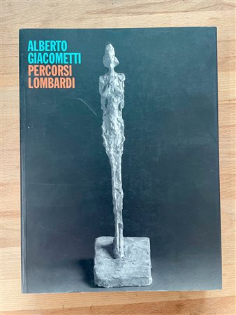 ALBERTO GIACOMETTI - Alberto Giacometti. Percorsi lombardi, 2005