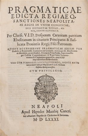 Prospero Caravita - Pragmaticae edicta regiaeq. sanctiones Neapolitani regni in vnum congestae, suis distinctae titulis, miroque ordine illustrate. Per ... Prosperum Carauitam patritium Ebolitanum, 1581