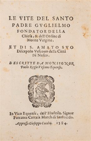 Paolo Regio - Le vite del santo padre Guglielmo fondator della chiesa, et dell'ordine di Monte Vergine. Et di s. Amato suo discepolo vescouo della città di Nusco., 1584