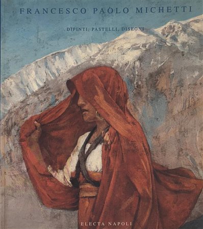 Fondazione Francesco Paolo Michetti Regione Abruzzo, “Francesco Paolo Michetti. Dipinti, pastelli, disegni”