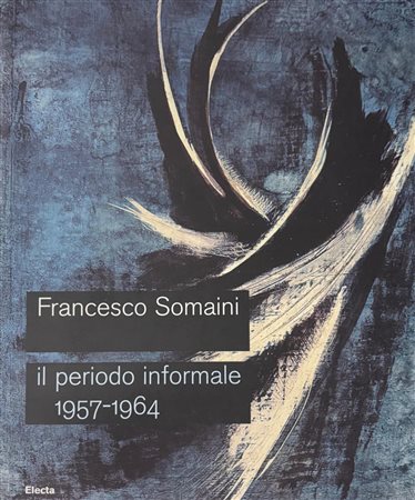 Mariastella Margozzi, Luisa Somaini, “Francesco Somaini. Il periodo informale 1957 - 1964”