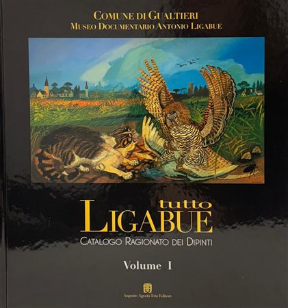 Augusto Agosta Tota, Marzio Dell’Acqua, prefazione di Vittorio Sgarbi, “tutto Ligabue.Catalogo ragionato dei dipinti. Volume I e Volume II”