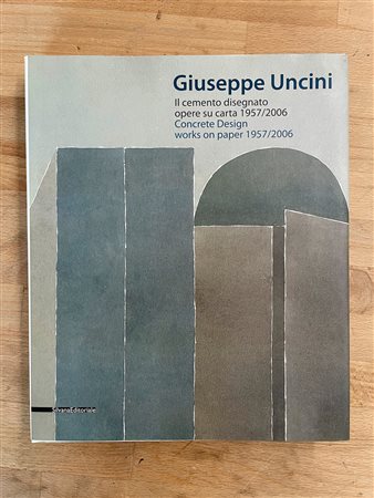 GIUSEPPE UNCINI - Giuseppe Uncini. Il cemento disegnato - opere su carta 1957/2006, 2010