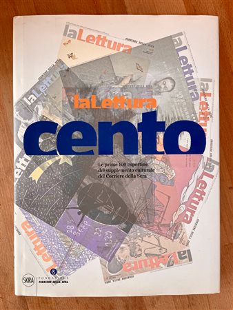 LA LETTURA - CORRIERE DELLA SERA - Cento. Le prime 100 copertine del supplemento culturale del Corriere della Sera, 2013