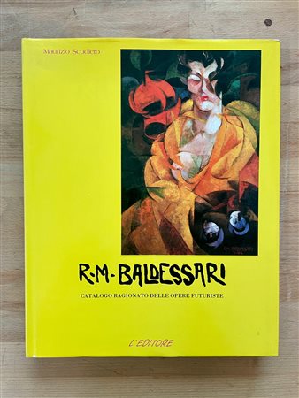 ROBERTO MARCELLO BALDESSARI - R. M. Baldessari. Catalogo ragionato delle opere futuriste, 1989