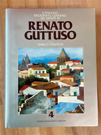RENATO GUTTUSO - Catalogo ragionato generale dei dipinti di Renato Guttuso. Volume 4, 1989