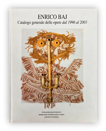 ENRICO BAJ - Enrico Baj. Catalogo generale delle opere dal 1996 al 2003, 2004