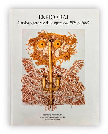 ENRICO BAJ - Enrico Baj. Catalogo generale delle opere dal 1996 al 2003, 2004