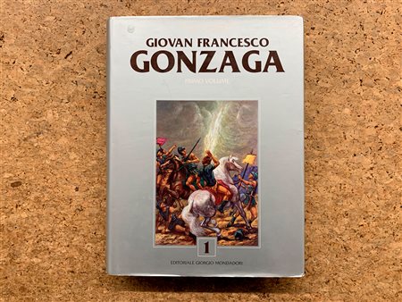 GIOVAN FRANCESCO GONZAGA - Gonzaga. Catalogo generale delle opere di Giovan Francesco Gonzaga. Primo volume, 2006